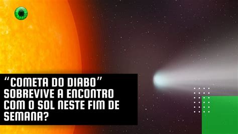 Cometa Do Diabo Sobrevive A Encontro O Sol Neste Fim De Semana