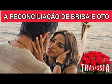 A RECONCILIAÇÃO DE BRISA E OTO TRAVESSIA YouTube