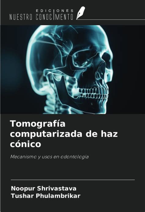 Tomograf A Computarizada De Haz C Nico Mecanismo Y Usos En Odontolog A