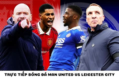 Trực tiếp bóng đá Man United vs Leicester City Vòng 24 Ngoại hạng Anh