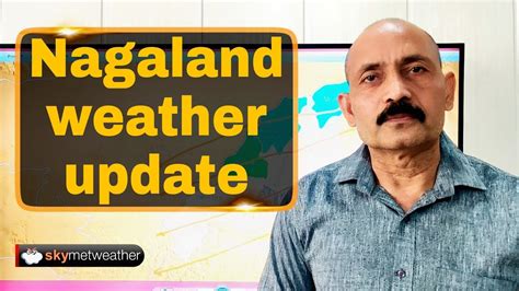 Weather Forecast For Nagaland From 06 To 12 November 2021 Skymet Weather Youtube