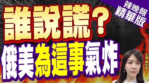 【鄭亦真辣晚報】俄外交部發言人轟 美代表在對俄關係上『說謊』｜誰說謊 俄美為這事氣炸 中天新聞ctinews 精華版 Youtube