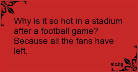 Why Is It So Hot In A Stadium After A Football Game Because All The Fans Have Left
