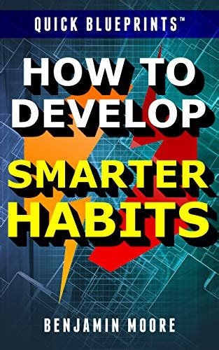 How To Develop Smarter Habits Quick Blueprints Book 1