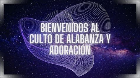 Bienvenidos Al Culto De Alabanza Y Adoraci N Youtube