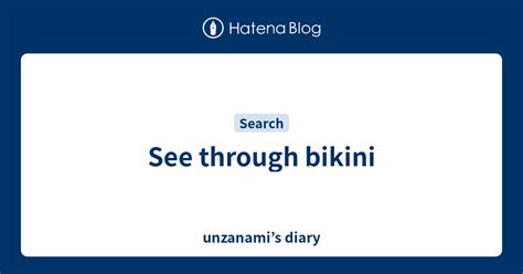 See Through Bikini Unzanamis Diary