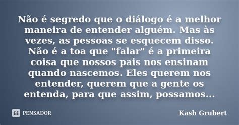 Indica Que Alguém Vai Falar Em Um Diálogo - Não é segredo que o diálogo é a... Kash Grubert - Pensador