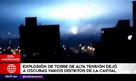 Apag N En Lima Y Callao Explosi N De Torre Dej Sin Electricidad A