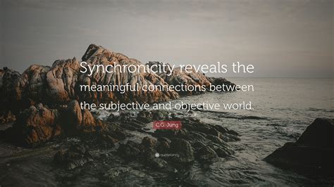 Cg Jung Quote “synchronicity Reveals The Meaningful Connections Between The Subjective And