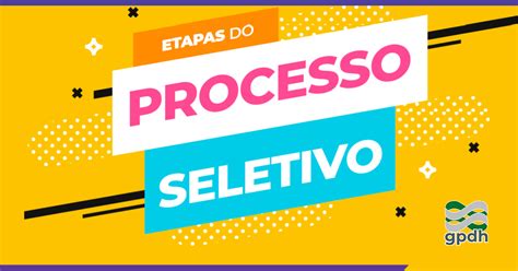 É Uma Ferramenta Eficiente No Processo Seletivo - Etapas do Processo Seletivo: Algumas dicas interessantes - GPDH