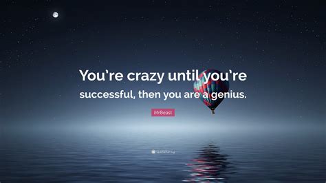 MrBeast Quote: “You’re crazy until you’re successful, then you are a
