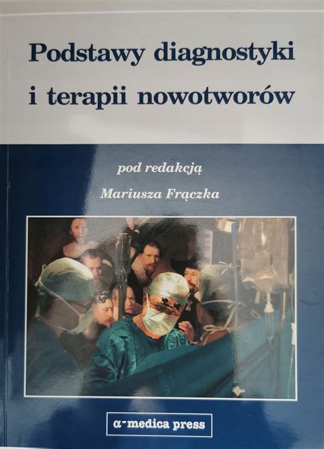 Podstawy Diagnostyki I Terapii Nowotwor W Fr Czek Mariusz