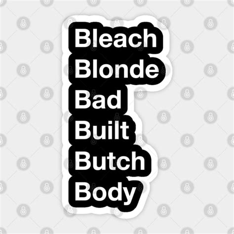 Bleach Blonde Bad Built Butch Body Bleach Blonde Bad Built Butch Body Sticker TeePublic