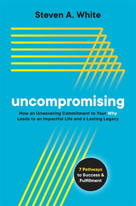 Uncompromising: How an Unwavering Commitment to Your Why Leads to an