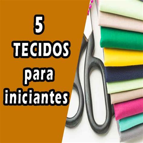 Tecidos Para Iniciante Na Costura Qual O Melhor Tecido Para Roupa