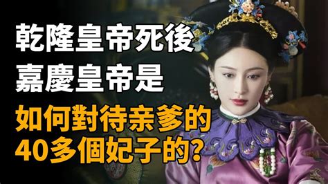 乾隆皇帝死後，嘉慶皇帝是如何對待乾隆的40多個妃子的？ 历史 历史故事 歷史 歷史故事 後宮嬪妃 太上皇 Youtube