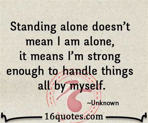 Standing alone doesn't mean I m alone, it means I'm strong enough to ...