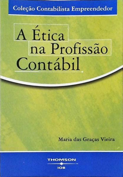 A Ética Na Profissão Contábil Maria Das Graças Vieira Traça