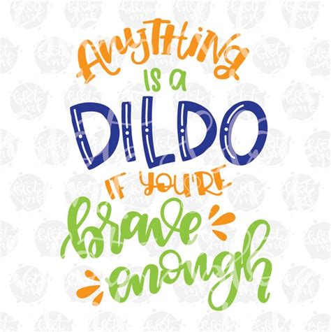 Anything Is A Dildo If You Re Brave Enough Funny SVG