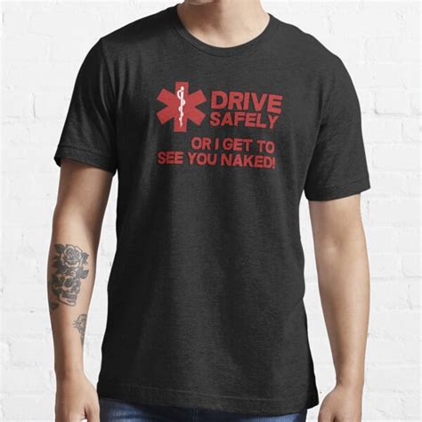 Ems Paramedic Drive Safely Or I Get To See You Naked Essential T Shirt For Sale By