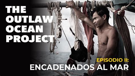 Documental The Outlaw Ocean Episodio 2 Encadenados Al Mar YouTube