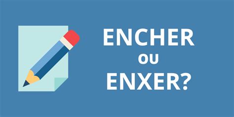 Como Se Escreve Enchendo - Como se escreve: Encher ou Enxer (Com X ou CH)