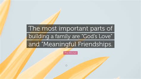 Phil Mitchell Quote: “The most important parts of building a family are ...