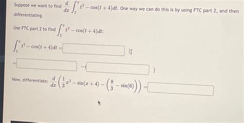 Solved Suppose We Want To Find Ddx∫2xt2 Cos T 4 Dt ﻿one Way