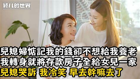 婚姻 家庭 情感 故事 兒媳婦惦記我的錢卻不想給我養老，我轉身就將存款房子全給女兒一家 ，兒媳哭訴 我冷笑 早去幹嘛去了 Youtube