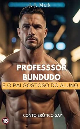 O PROFESSOR BUNDUDO E O PAI GOSTOSO DO ALUNO CONTO ERÓTICO GAY eBook