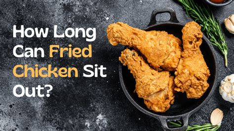 How Long Can Fried Chicken Sit Out Kitchen For Beginners