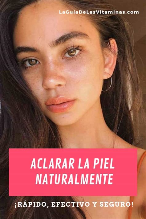 Cómo aclarar la piel naturalmente rápido efectivo y seguro La Guía