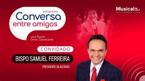 Conversa Entre Amigos o Bispo Samuel Ferreira 04 07 22 Rádio