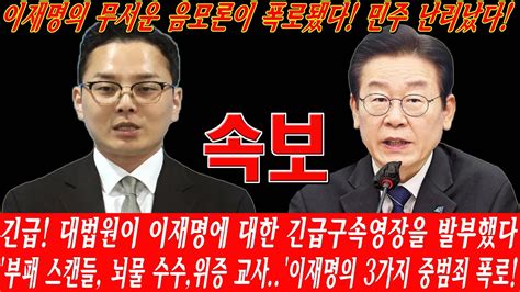 긴급 대법원이 이재명에 대한 긴급구속영장을 발부했다 이재명의 무서운 음모론이 폭로됐다 부패 스캔들 뇌물 수수위증 교사