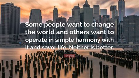 Ray Dalio Quote Some People Want To Change The World And Others Want