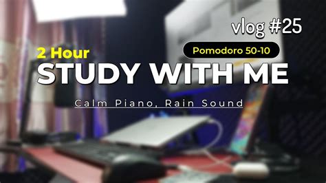 2 HOUR STUDY WITH ME Vlog 25 Calm Piano Relaxing Music Rain Sound