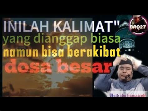 Kalimat Yang Dianggap Biasa Tapi Bisa DOSA BESAR Ustadz Abu Humairoh