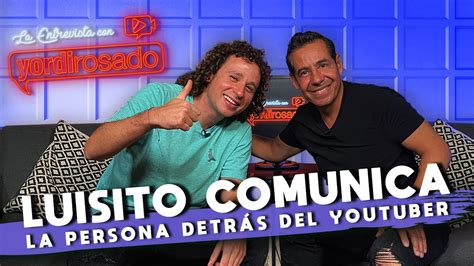 Luisito Comunica La Persona DetrÁs Del Youtuber La Entrevista Con