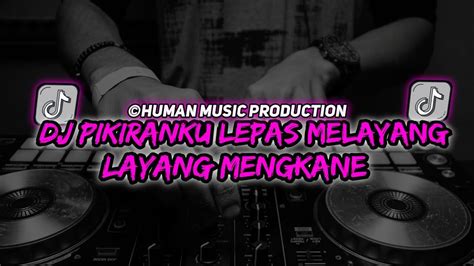 DJ PIKIRANKU LEPAS MELAYANG LAYANG MENGKANE REMIX VIRAL TIKTOK FULL