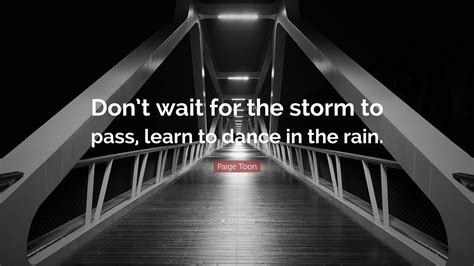 Paige Toon Quote “don’t Wait For The Storm To Pass Learn To Dance In The Rain ”