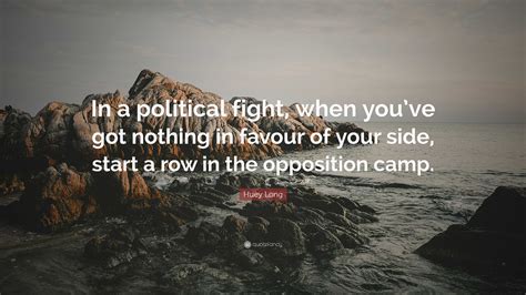 Huey Long Quote In A Political Fight When Youve Got Nothing In