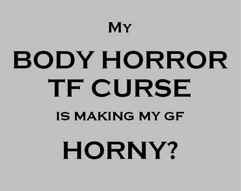 My Tf Body Horror Curse Is Making My Gf Horny By Nick Tarras