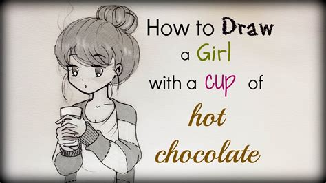 Drawing Tutorial How To Draw A Girl With A Cup Of Hot Chocolate Youtube