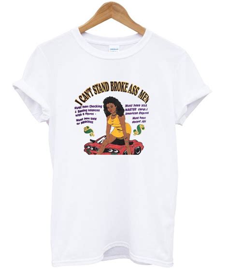 I Can T Stand Broke Ass Men T Shirt