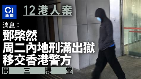 12港人案｜消息：鄧棨然周二內地刑滿出獄後移交港警方 周三應訊