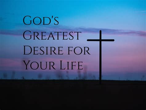 Gods Greatest Desire For Your Life Onward In The Faith