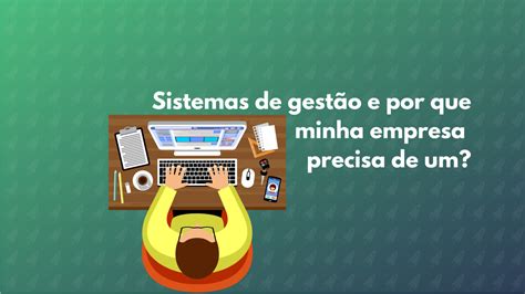 Sistemas De Gestão E Por Que Minha Empresa Precisa De Um