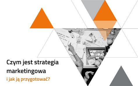 Strategia Marketingowa Czym Jest I Jak J Przygotowa