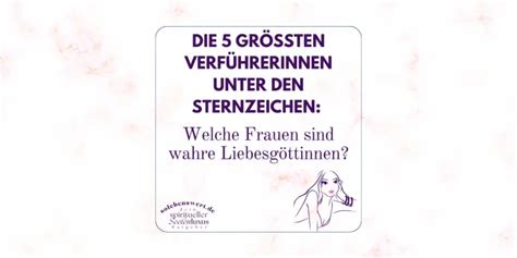 5 größten Verführerinnen unter den Sternzeichen Welche Frauen sind