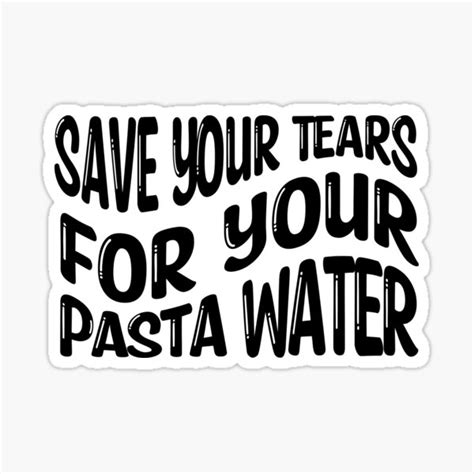 Save Your Tears For Your Pasta Water Sticker For Sale By